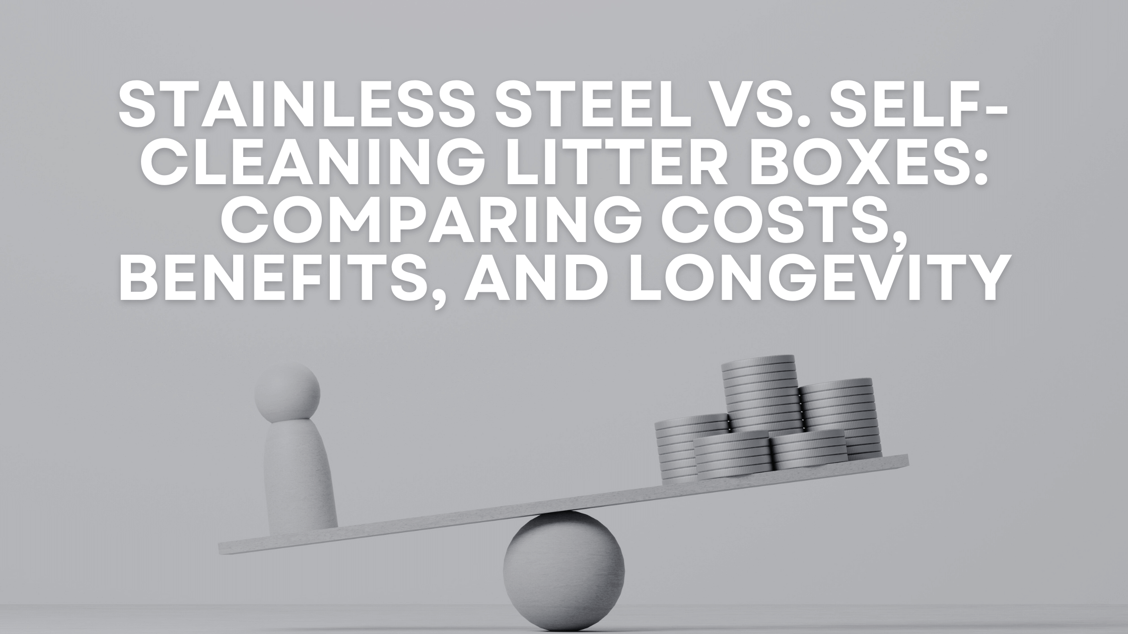 Stainless Steel vs. Self-Cleaning Litter Boxes: Comparing Costs, Benefits, and Longevity- Barely There Litter